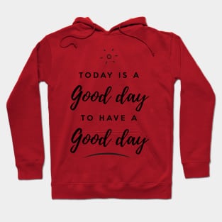 Today is a good day to have a good day Hoodie